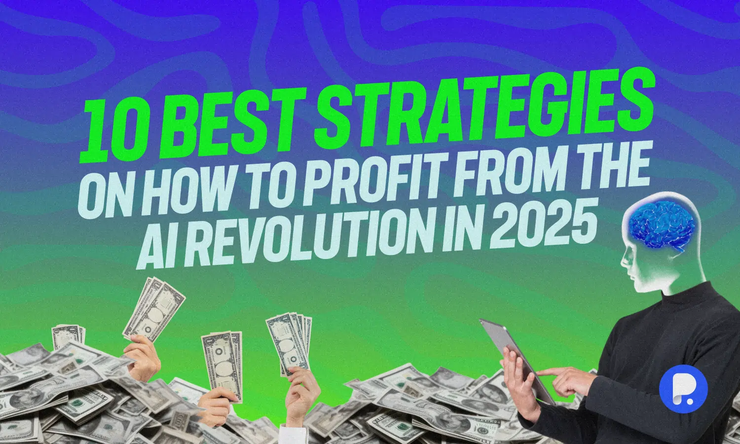 10 Best Strategies on How to Profit from the AI Revolution in 2025
